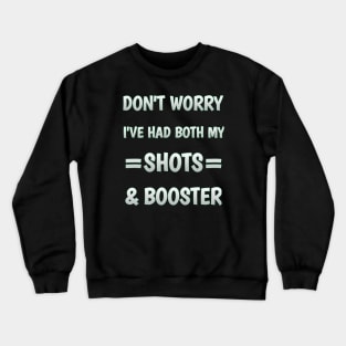 Don't worry I've had both my shots and booster Crewneck Sweatshirt